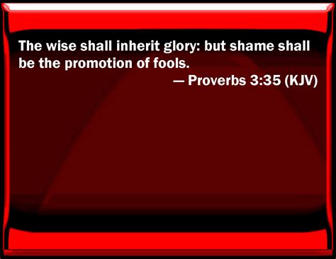 Proverbs 335 The Wise Shall Inherit Glory But Shame Shall Be The