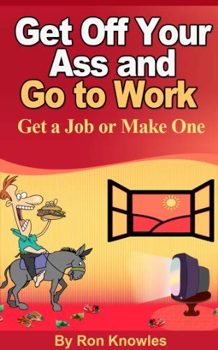 Get Off Your Ass And Go To Work Kindle Edition By Knowles Ronald