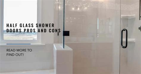 half glass shower doors pros and cons bath arcadia