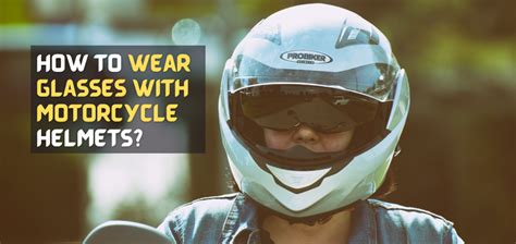 how to wear glasses with motorcycle helmet
