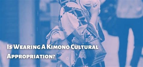 Is Wearing A Kimono Cultural Appropriation Explained