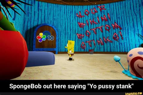 Spongebob Out Here Saying Yo Pussy Stank Spongebob Out Here Saying Yo Pussy Stank Ifunny