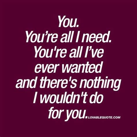 There is a quote for just about any situation, and below are 50 of the best i need you quotes! You Are My World Quotes for Him and Her & You Are My ...