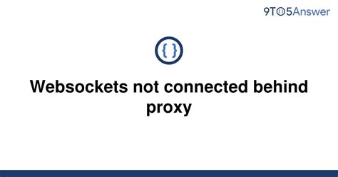 Solved Websockets Not Connected Behind Proxy To Answer