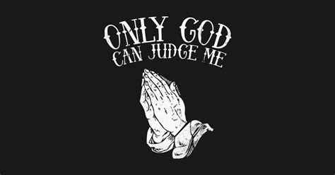 Only God Can Judge Me Only God Can Judge Me T Shirt Teepublic