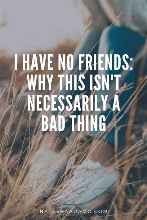 i have no friends why this isn t necessarily a bad thing friends quotes having no friends i