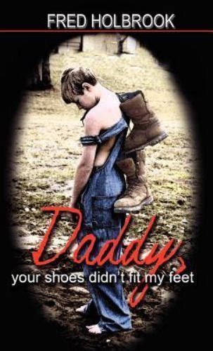 Daddy Your Shoes Didnt Fit My Feet By Fred Holbrook 2007 Hardcover