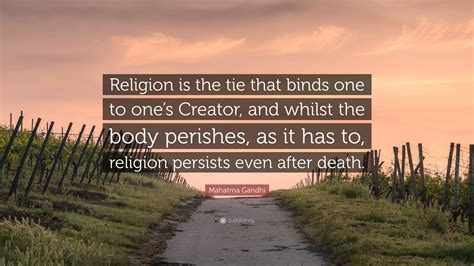 Mahatma Gandhi Quote “religion Is The Tie That Binds One To Ones