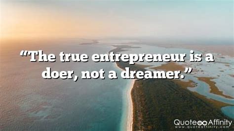The True Entrepreneur Is A Doer Not A Dreamer Quote Affinity