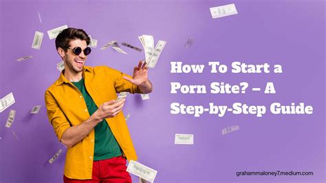 how to start a porn site in 10 easy steps by maloney graham medium