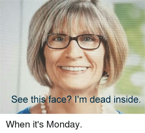 See This Face Im Dead Inside When Its Monday Funny Meme On Meme