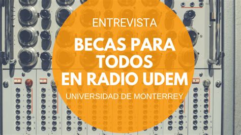 Becas Para Todos En Radio Udem De La Universidad De Monterrey Estudia Usa