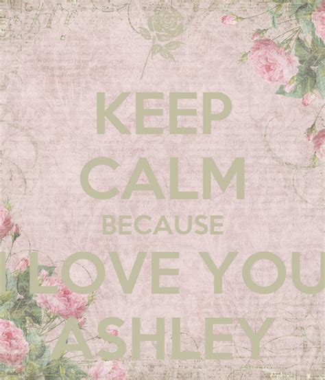 Keep Calm Because I Love You Ashley Keep Calm And Carry On Image