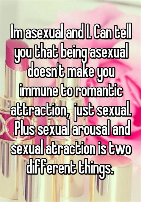 im asexual and i can tell you that being asexual doesn t make you immune to romantic attraction