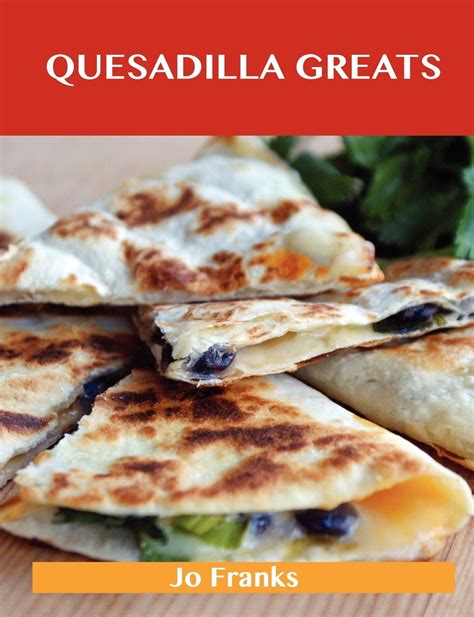 Quesadilla Greats Delicious Quesadilla Recipes The Top 70 Quesadilla Recipes Paperback