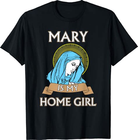 Virgin Mary Tshirt Mary Is My Homegirl Tshirt T Shirt