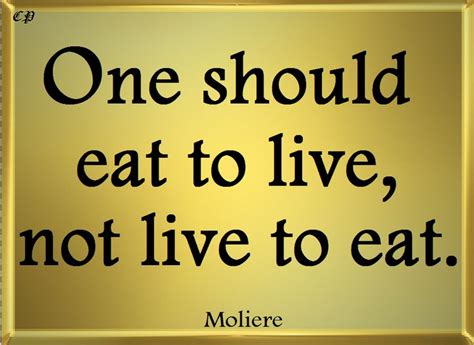 One Should Eat To Live Not Live To Eat Moliere Eat To Live Eating Quotes Positive