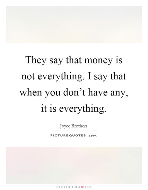We did not find results for: They say that money is not everything. I say that when you don't... | Picture Quotes