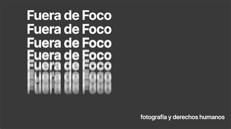 Fuera De Foco Fotografía Y Derechos Humanos Exposición Resignificar