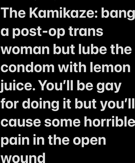 The Kamikaze Bang Post Op Trans Woman But Lube The Condom With Lemon Juice You Ll Be Gay For