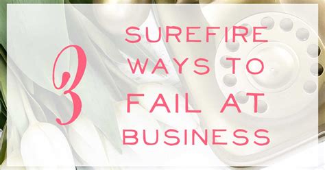 3 Surefire Ways To Fail At Business