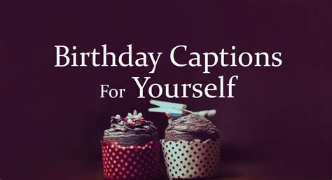 Get latest instagram captions for your photos & selfies. Birthday Captions for Yourself - Happy Birthday To Myself