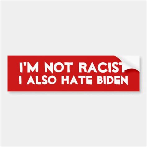 Im Not Racist I Also Hate Biden Bumper Sticker Zazzle