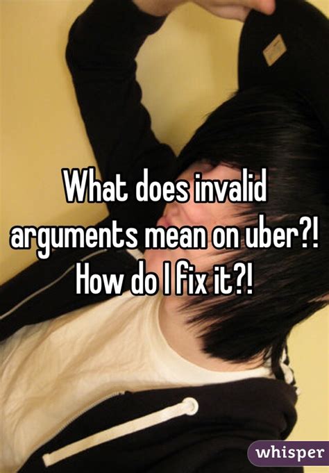 What Does Invalid Arguments Mean On Uber How Do I Fix It