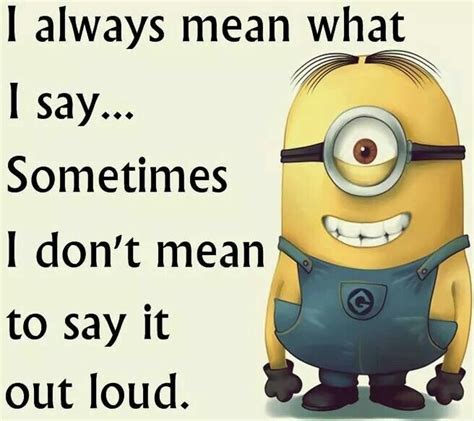 i always mean what i say sometimes i don t mean to say it out loud minions friends minions