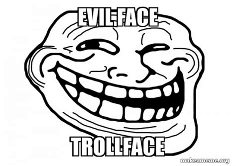 Evil Face Trollface Trollface Make A Meme