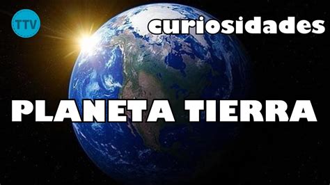 7 Curiosidades Del Planeta Tierra Youtube