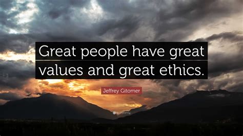 Jeffrey Gitomer Quote “great People Have Great Values And Great Ethics”