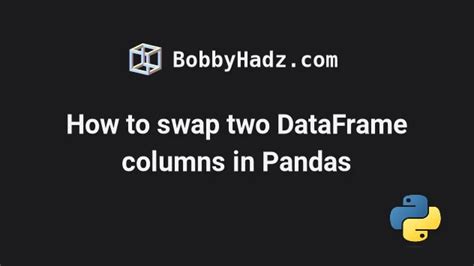 How To Swap Two DataFrame Columns In Pandas Bobbyhadz