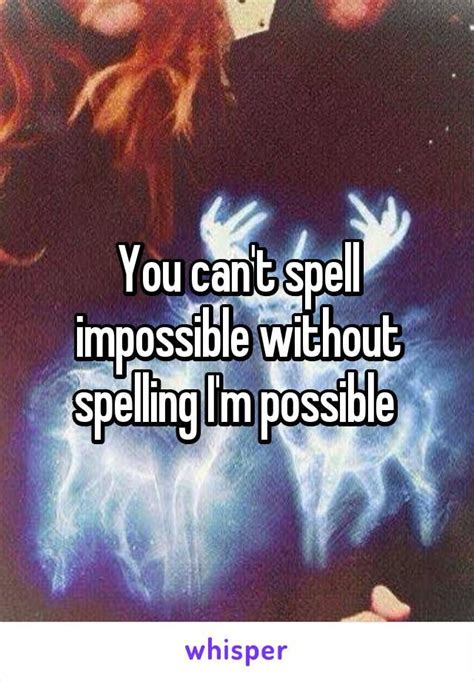 You Cant Spell Impossible Without Spelling Im Possible