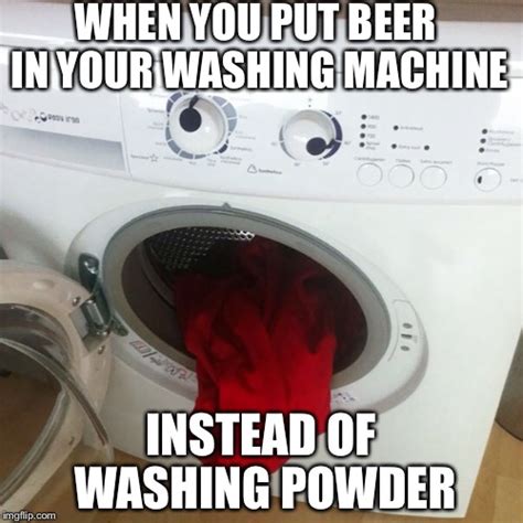 Go Home Washing Machine Youre Drunk Imgflip