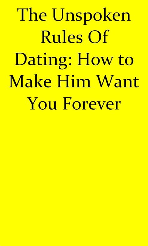 the unspoken rules of dating how to make him want you forever make him want you the heart of