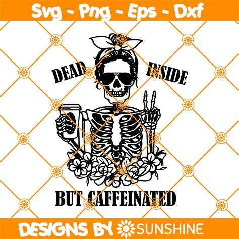 Dead Inside But Caffeinated Svg Png Skeleton Svg Halloween Inspire