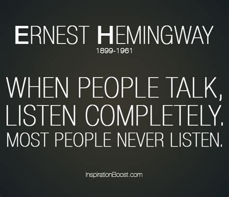 When you experience a challenge at work like a bad performance evaluation, your partner should be there to talk and listen. When people talk, listen completely. Most people never listen. | Ernest Hemingway Picture Quotes ...
