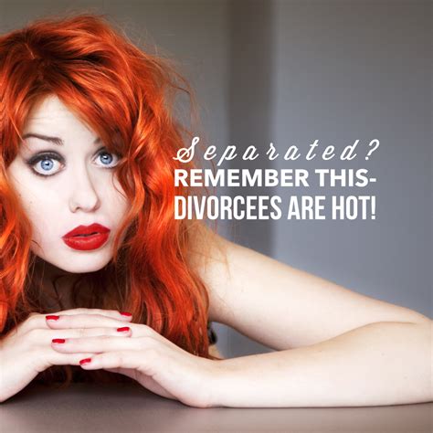 Separated Remember This One Thing Divorcees Are Hot The Happy