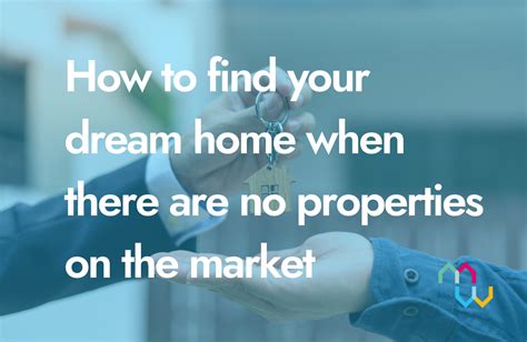 How to find your dream home when there is no properties on the market