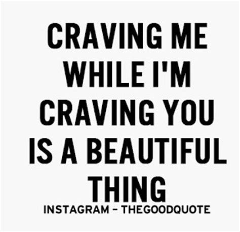 craving me while i m craving you is a beautiful thing love quotes words cheating quotes