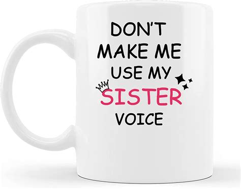New Dont Make Me Use My Sister Voice White Coffee Mug