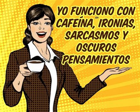 Yo Funciono Con Cafeína Ironias Sarcasmos Y Oscuros Pensamientos