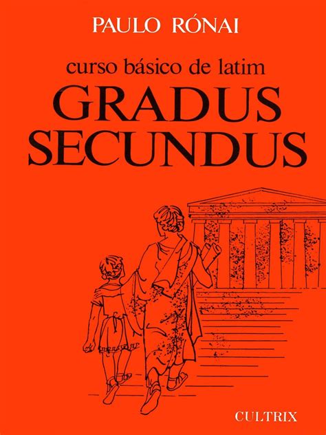 Paulo Rónai - Curso Básico de Latim - Gradus Secundus ...