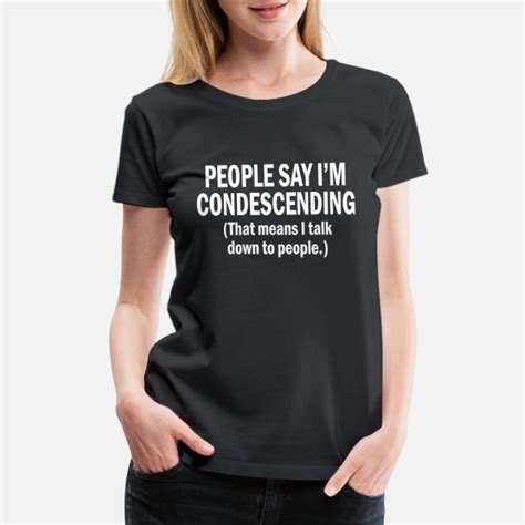 Shop People Say Im Condescending T Shirts Online Spreadshirt