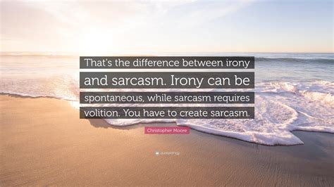 Christopher Moore Quote That S The Difference Between Irony And Sarcasm Irony Can Be