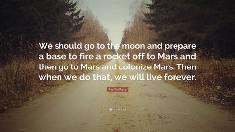 Ray Bradbury Quote We Should Go To The Moon And Prepare A Base To