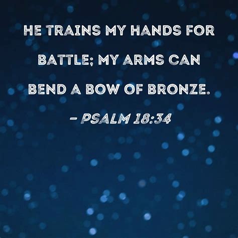 Psalm 1834 He Trains My Hands For Battle My Arms Can Bend A Bow Of
