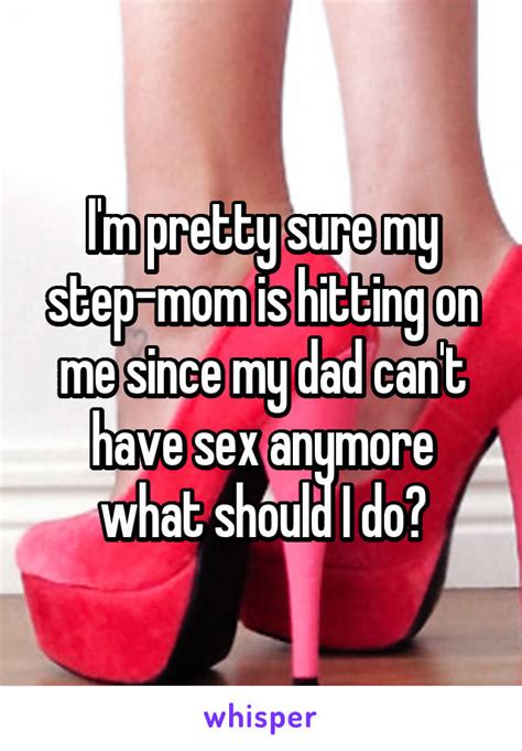 i m pretty sure my step mom is hitting on me since my dad can t have sex anymore what should i do