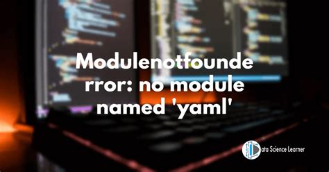 Modulenotfounderror No Module Named Yaml Troubleshooting Guide Riset